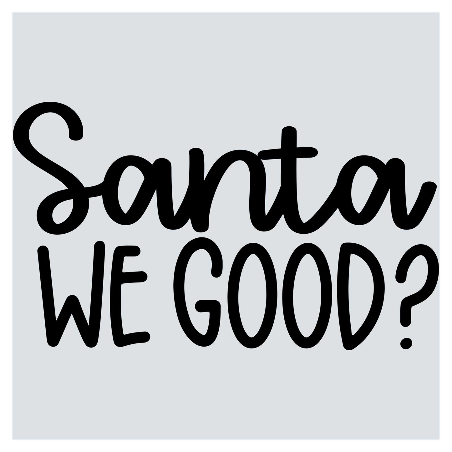 a black and white picture with the words santa we good