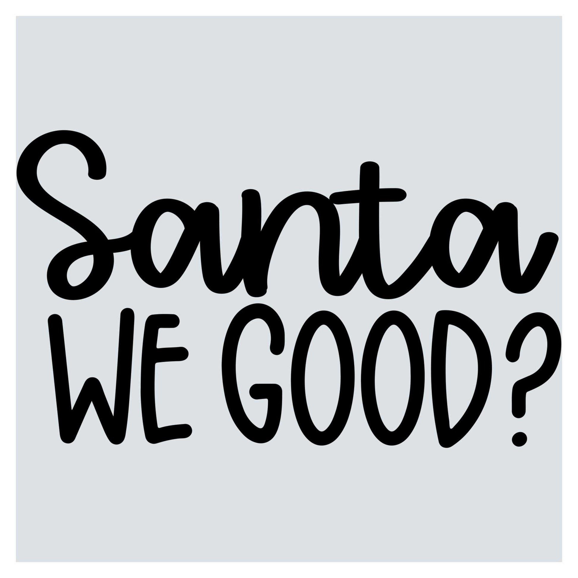 a black and white picture with the words santa we good