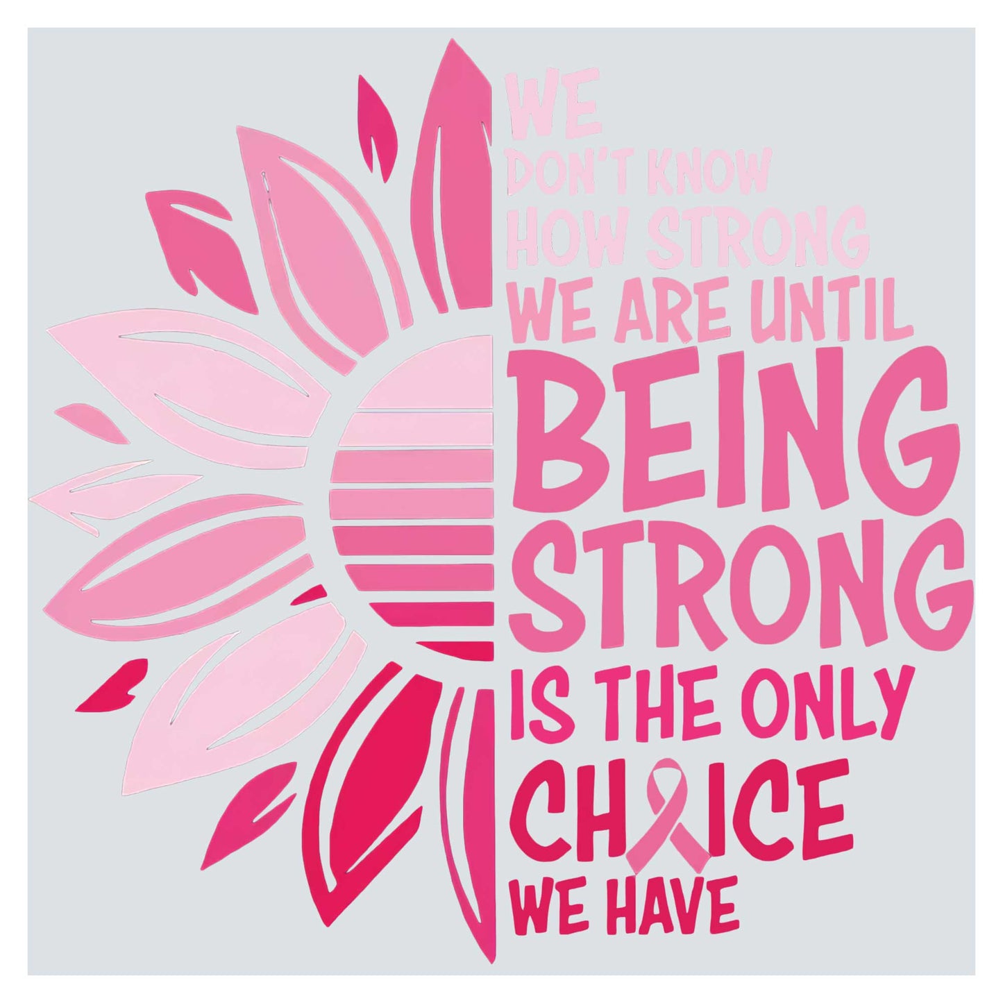 a pink sunflower with the words being strong is the only choice we have
