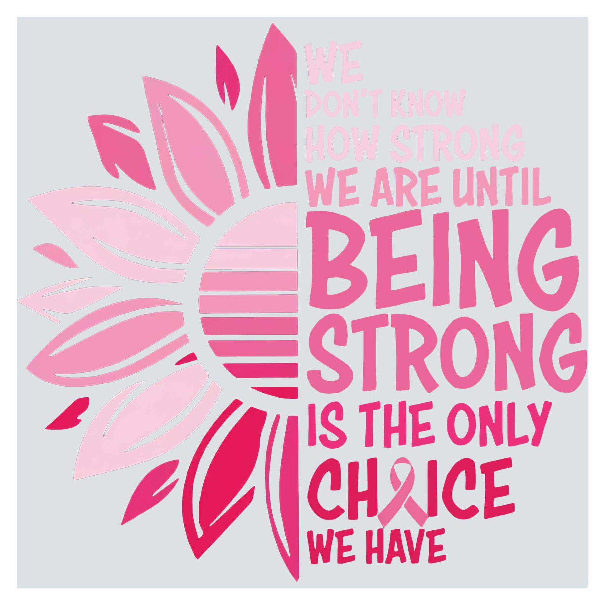a pink sunflower with the words being strong is the only choice we have