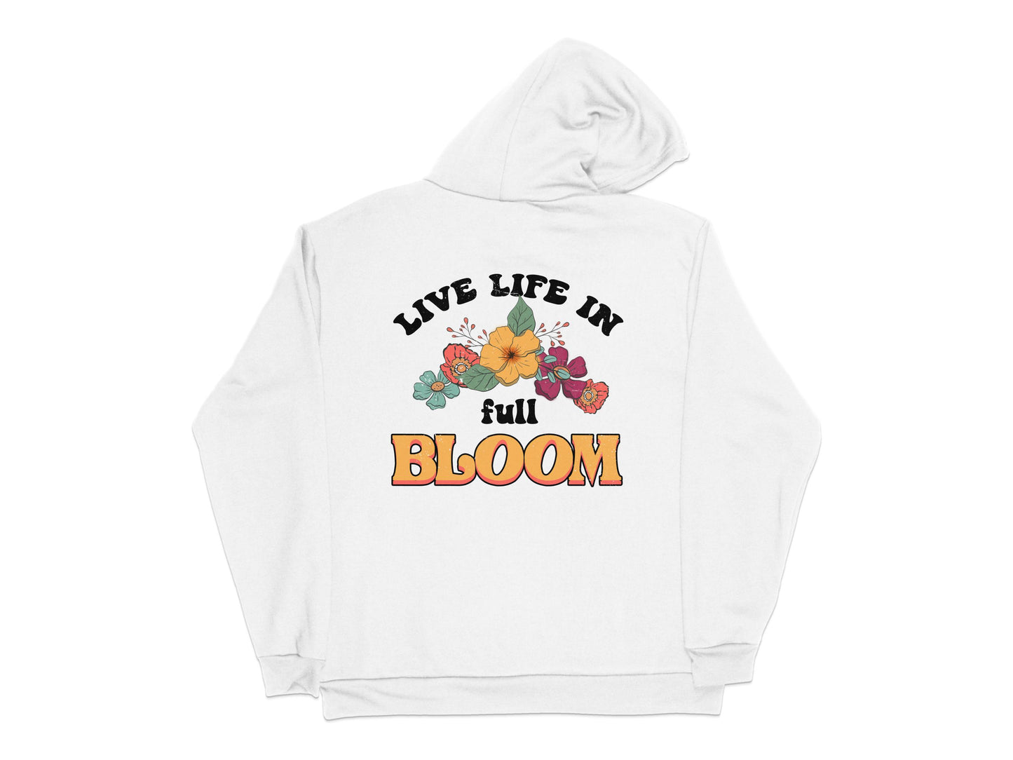 Live Life in Full Bloom Hoodie, Floral Graphic Sweatshirt, Inspirational Quote, White Pullover for All Seasons