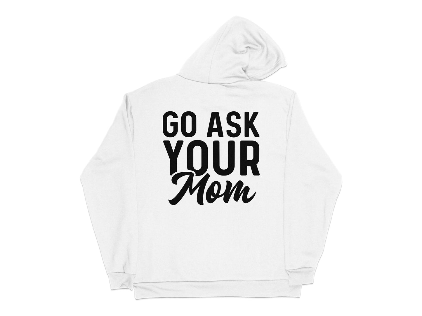Go Ask Your Mom Hoodie, Funny Quote Sweatshirt, Unisex White Hoodie with Text, Gift Idea