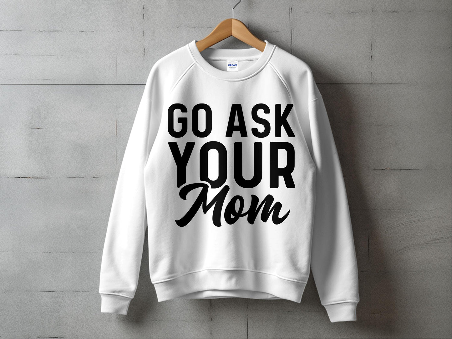 Go Ask Your Mom Sweatshirt, Funny Mother's Quote, White Crewneck, Unisex Long Sleeve, Casual Pullover, Gift for Parents