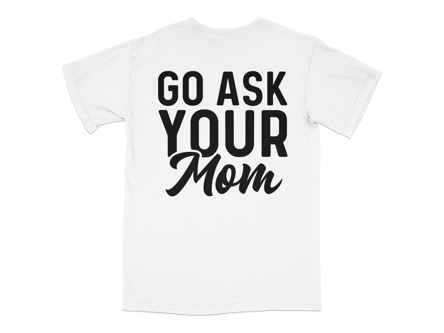 Funny White T-Shirt 'Go Ask Your Mom' Quote, Casual Unisex Tee, Gift for Parents, Novelty Graphic Shirt, Humor Top, Mother's Day Gift