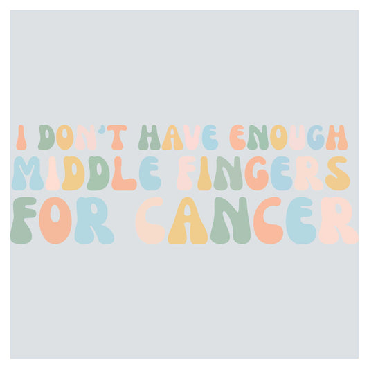 i don't have enough middle fingers for cancer