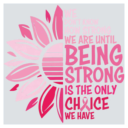 a pink sunflower with the words being strong is the only choice we have