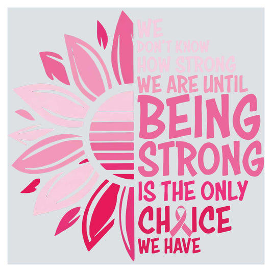 a pink sunflower with the words being strong is the only choice we have