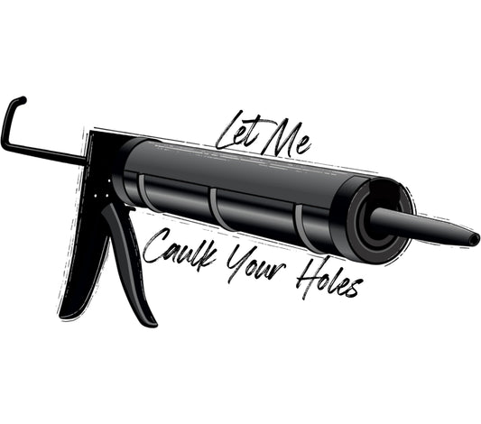 Funny Caulking Gun Graphic T-Shirt, Let Me Caulk Your Holes, Handyman Gift, DIY Tee, Unique Construction Worker Shirt
