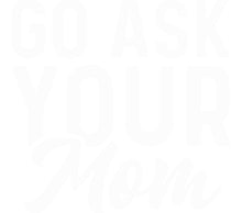 Go Ask Your Mom White T-Shirt Text Design, Funny Quote Graphic Tee, Casual Unisex Apparel