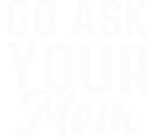 Go Ask Your Mom White T-Shirt Text Design, Funny Quote Graphic Tee, Casual Unisex Apparel