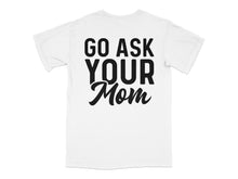 Funny White T-Shirt 'Go Ask Your Mom' Quote, Casual Unisex Tee, Gift for Parents, Novelty Graphic Shirt, Humor Top, Mother's Day Gift